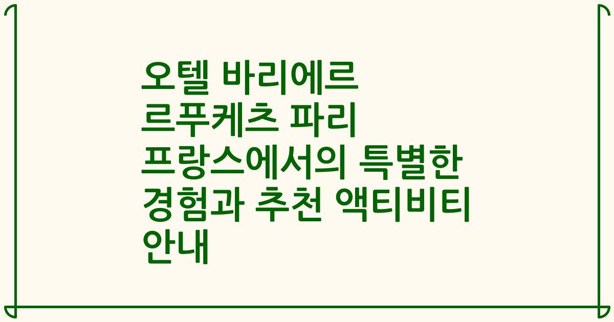 오텔 바리에르 르푸케츠 파리 프랑스에서의 특별한 경험과 추천 액티비티 안내