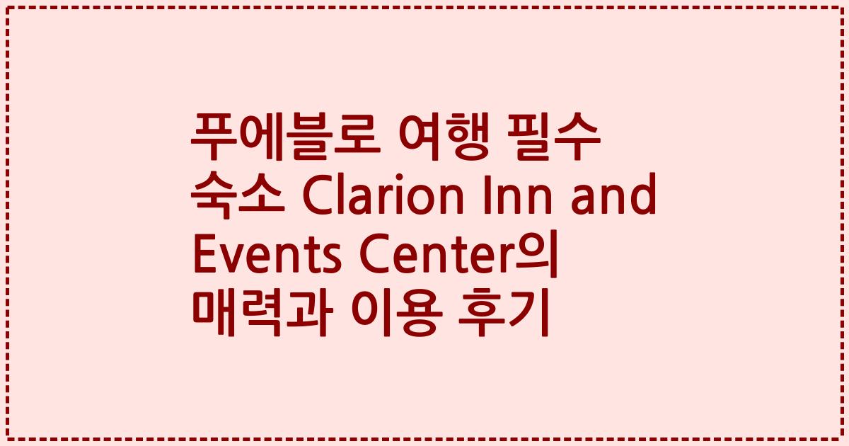 푸에블로 여행 필수 숙소 Clarion Inn and Events Center의 매력과 이용 후기
