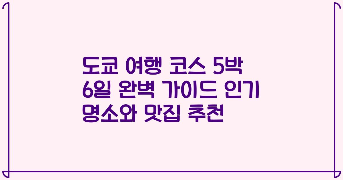 도쿄 여행 코스 5박 6일 완벽 가이드 인기 명소와 맛집 추천