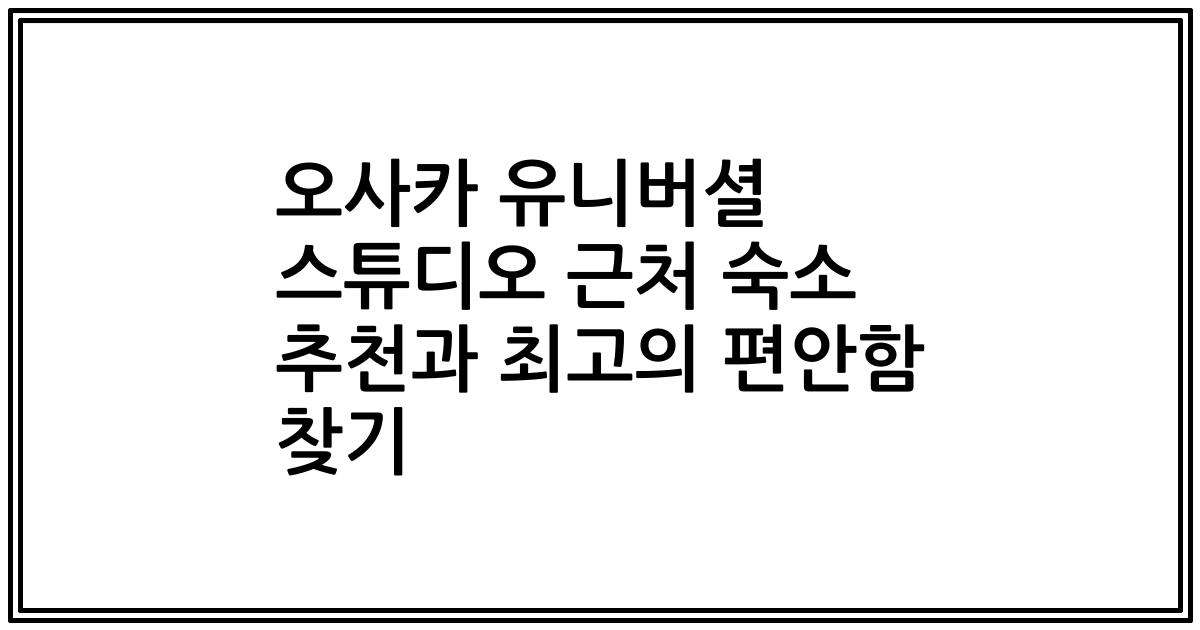 오사카 유니버셜 스튜디오 근처 숙소 추천과 최고의 편안함 찾기
