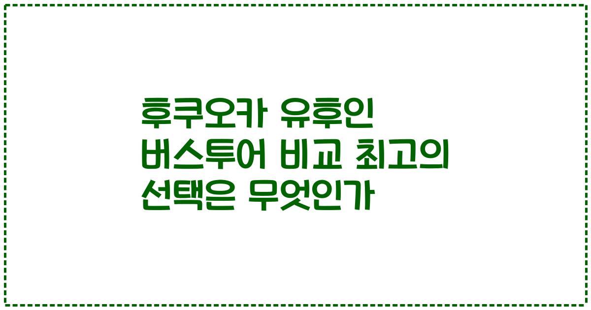 후쿠오카 유후인 버스투어 비교 최고의 선택은 무엇인가