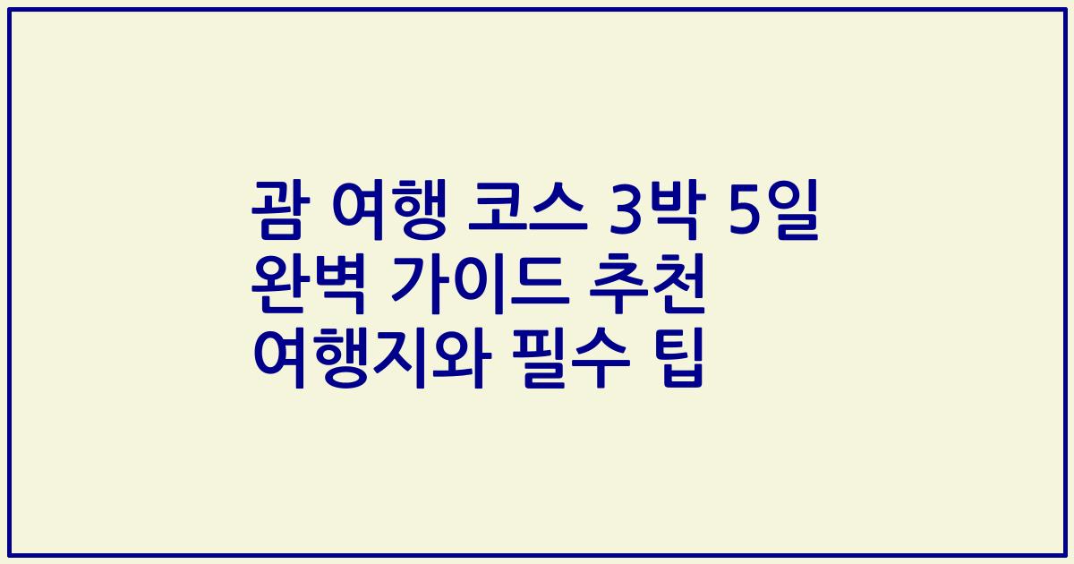 괌 여행 코스 3박 5일 완벽 가이드 추천 여행지와 필수 팁