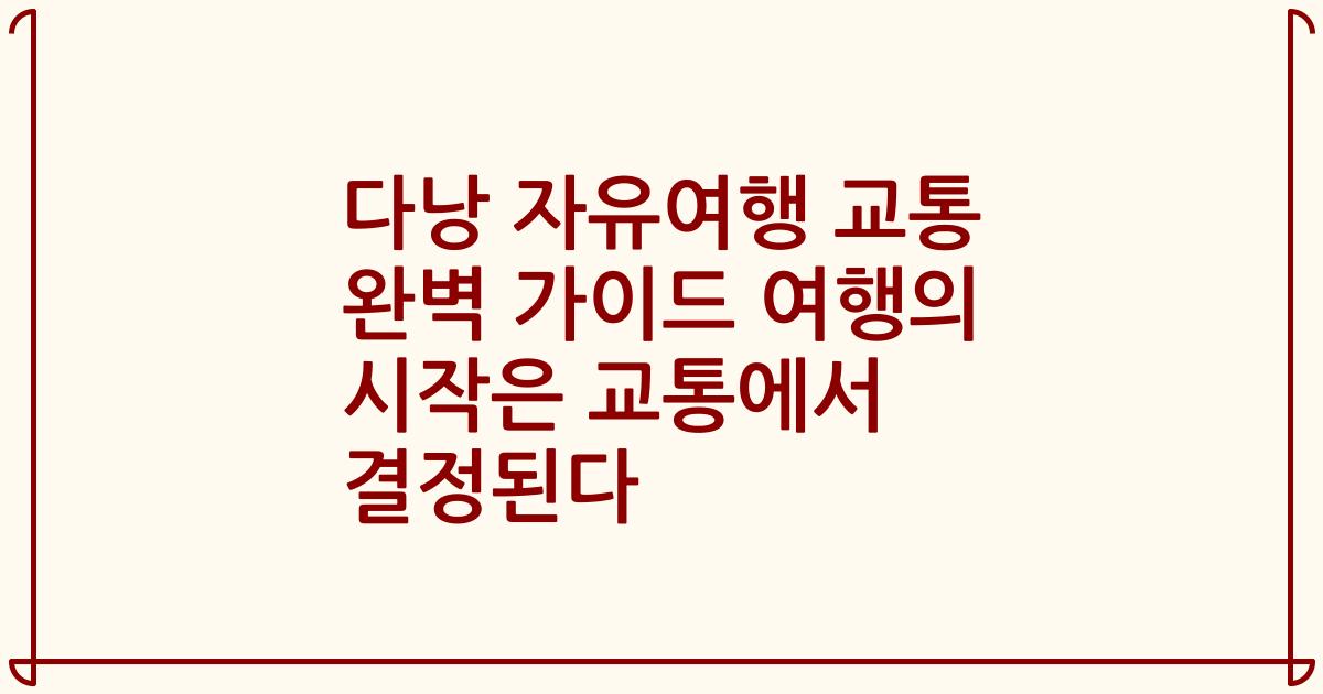 다낭 자유여행 교통 완벽 가이드 여행의 시작은 교통에서 결정된다