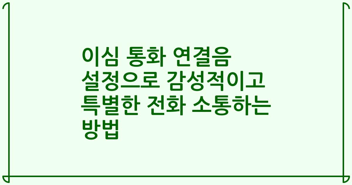 이심 통화 연결음 설정으로 감성적이고 특별한 전화 소통하는 방법