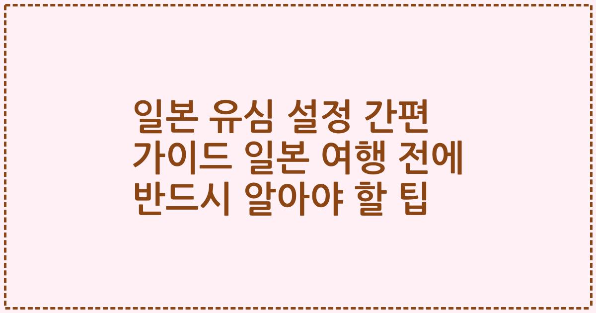 일본 유심 설정 간편 가이드 일본 여행 전에 반드시 알아야 할 팁