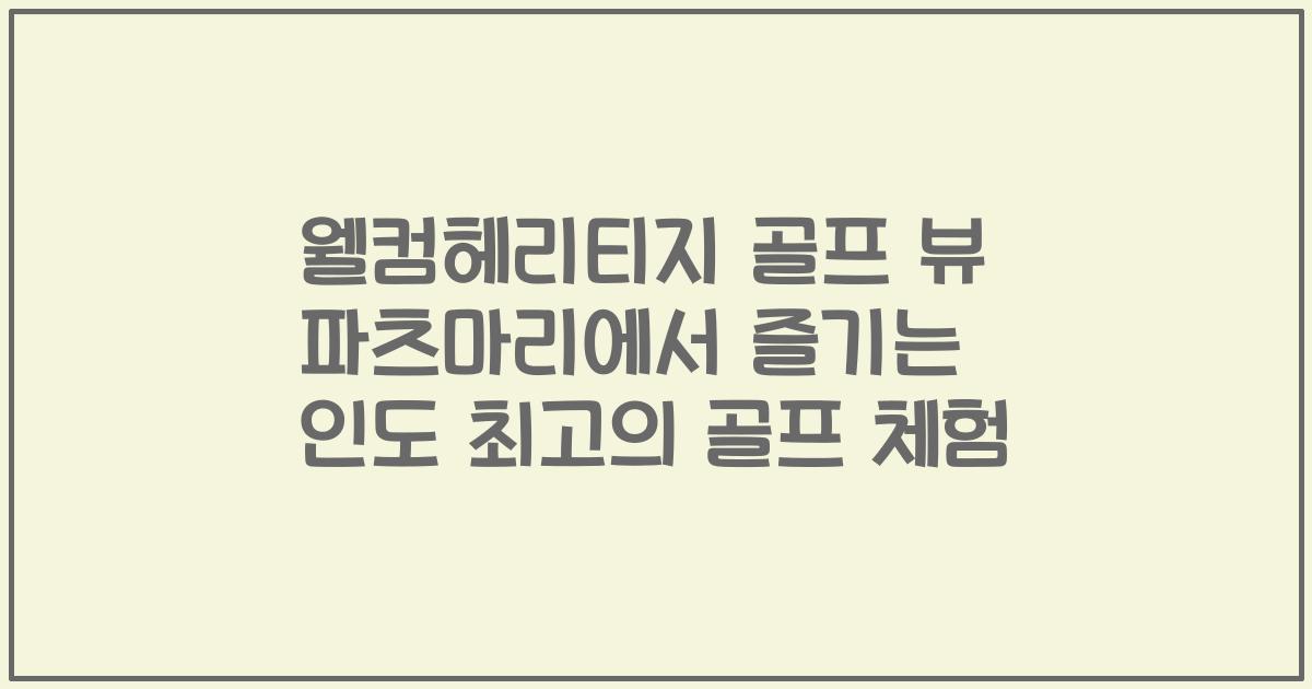 웰컴헤리티지 골프 뷰 파츠마리에서 즐기는 인도 최고의 골프 체험