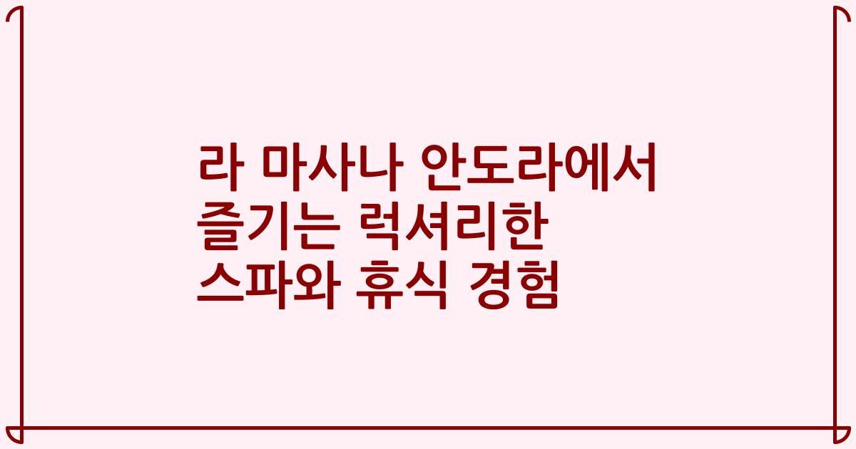 라 마사나 안도라에서 즐기는 럭셔리한 스파와 휴식 경험