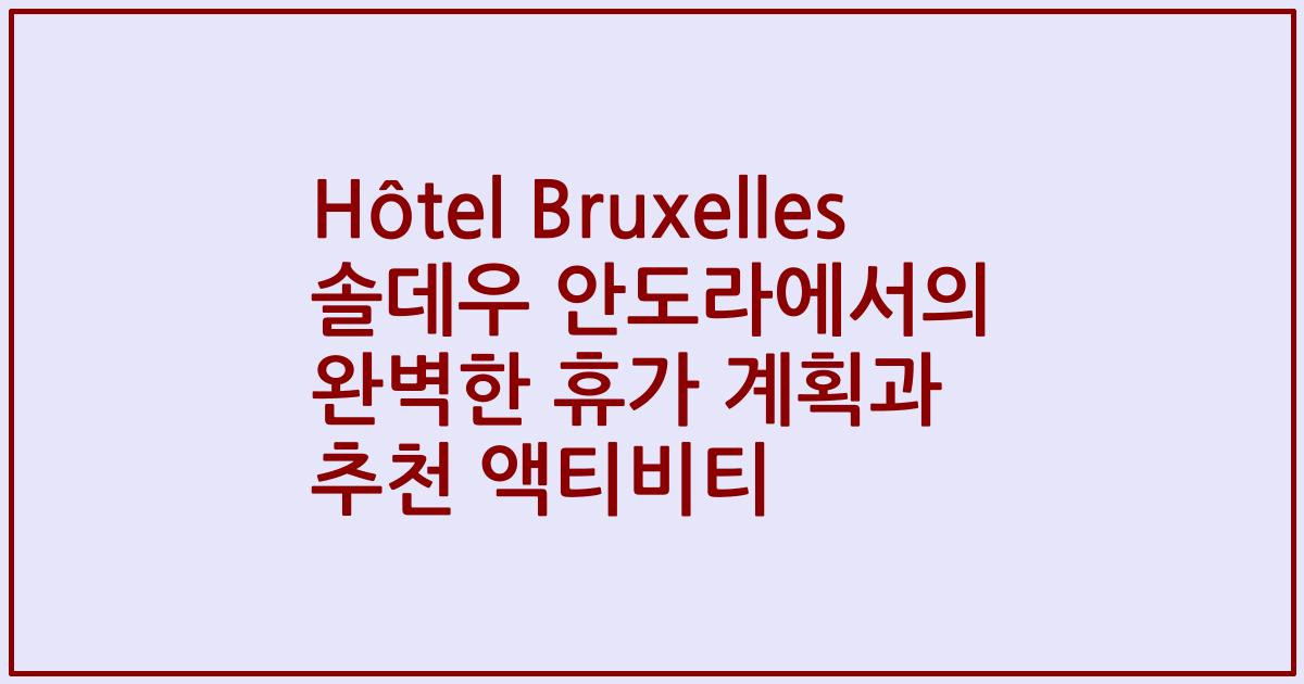 Hôtel Bruxelles 솔데우 안도라에서의 완벽한 휴가 계획과 추천 액티비티