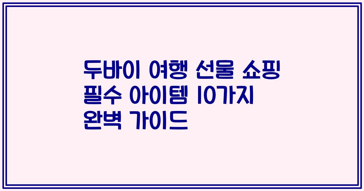 두바이 여행 선물 쇼핑 필수 아이템 10가지 완벽 가이드