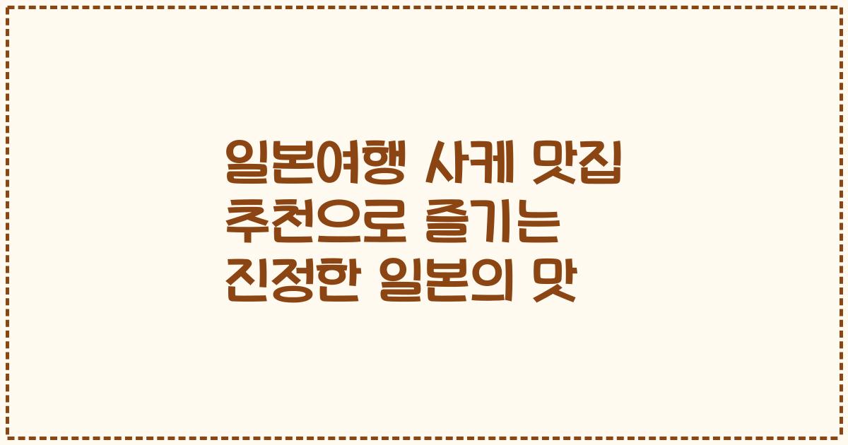 일본여행 사케 맛집 추천으로 즐기는 진정한 일본의 맛