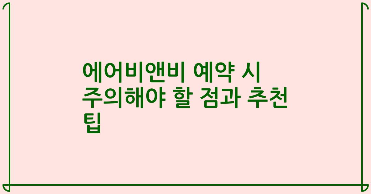 에어비앤비 예약 시 주의해야 할 점과 추천 팁