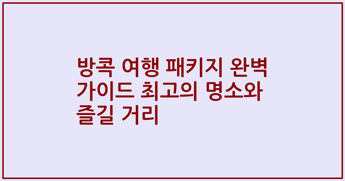방콕 여행 패키지 완벽 가이드 최고의 명소와 즐길 거리