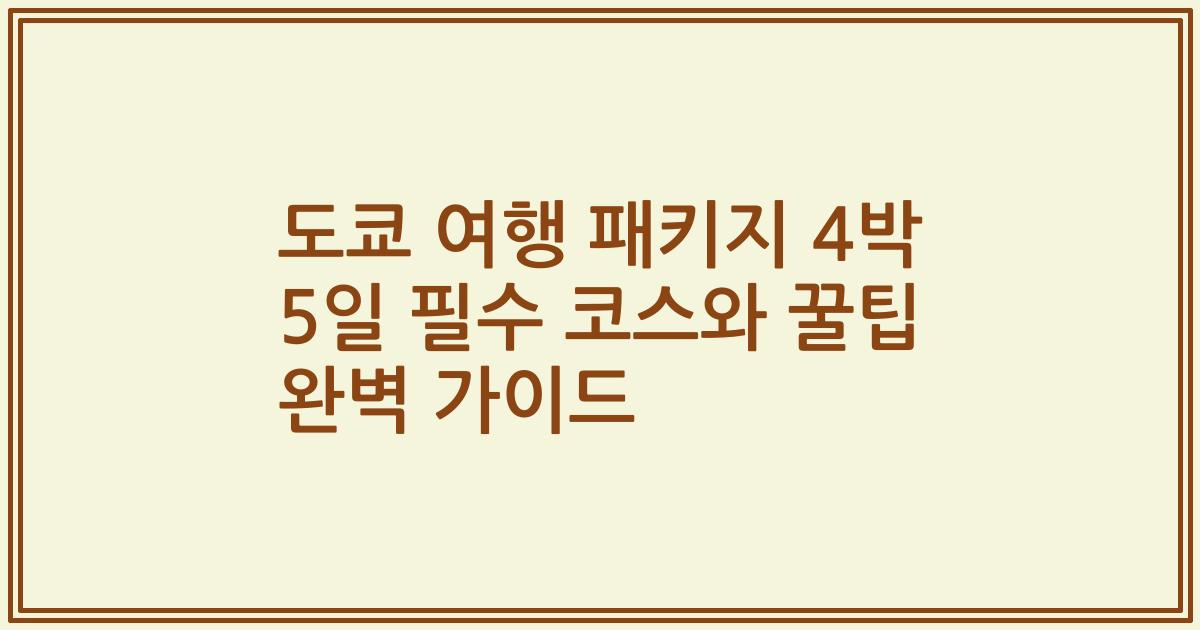 도쿄 여행 패키지 4박 5일 필수 코스와 꿀팁 완벽 가이드