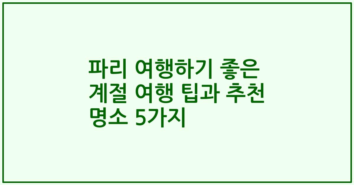 파리 여행하기 좋은 계절 여행 팁과 추천 명소 5가지