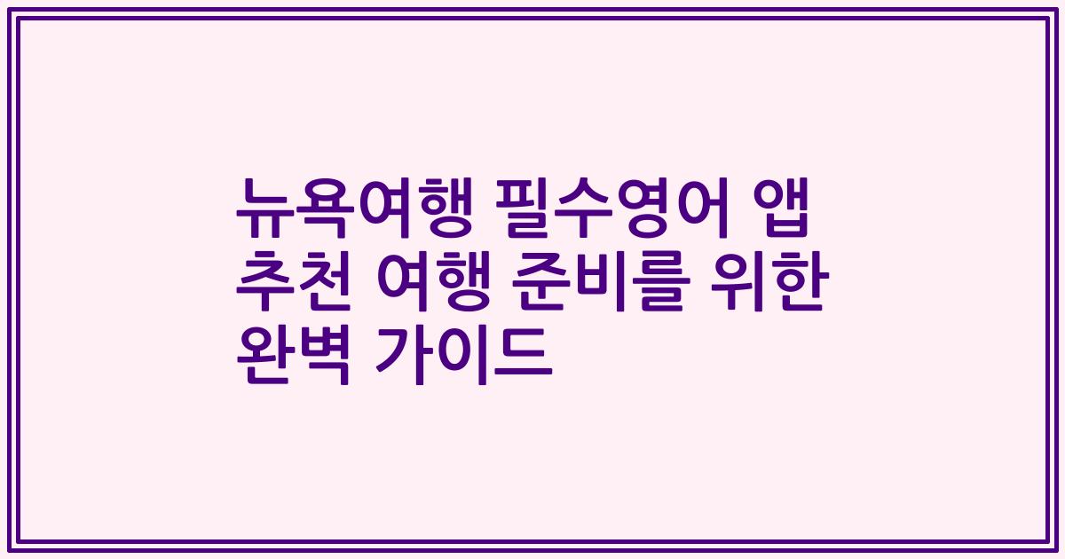 뉴욕여행 필수영어 앱 추천 여행 준비를 위한 완벽 가이드