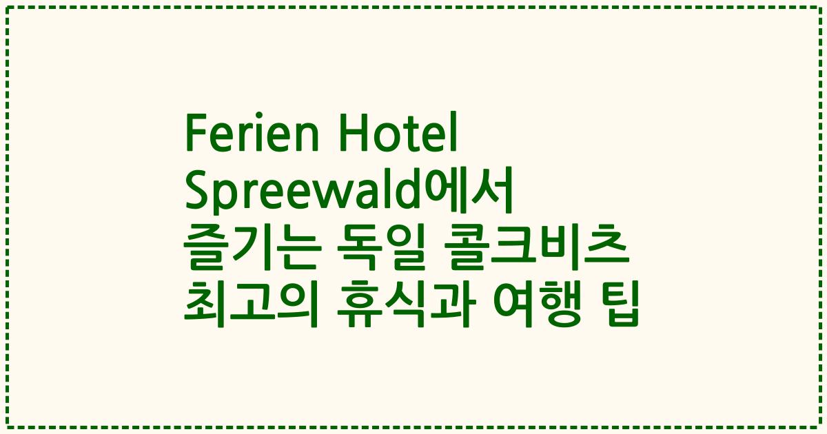 Ferien Hotel Spreewald에서 즐기는 독일 콜크비츠 최고의 휴식과 여행 팁