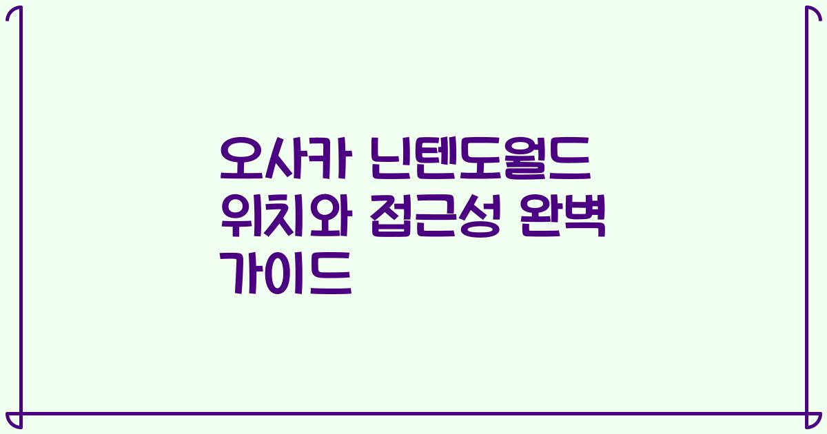 오사카 닌텐도월드 위치와 접근성 완벽 가이드