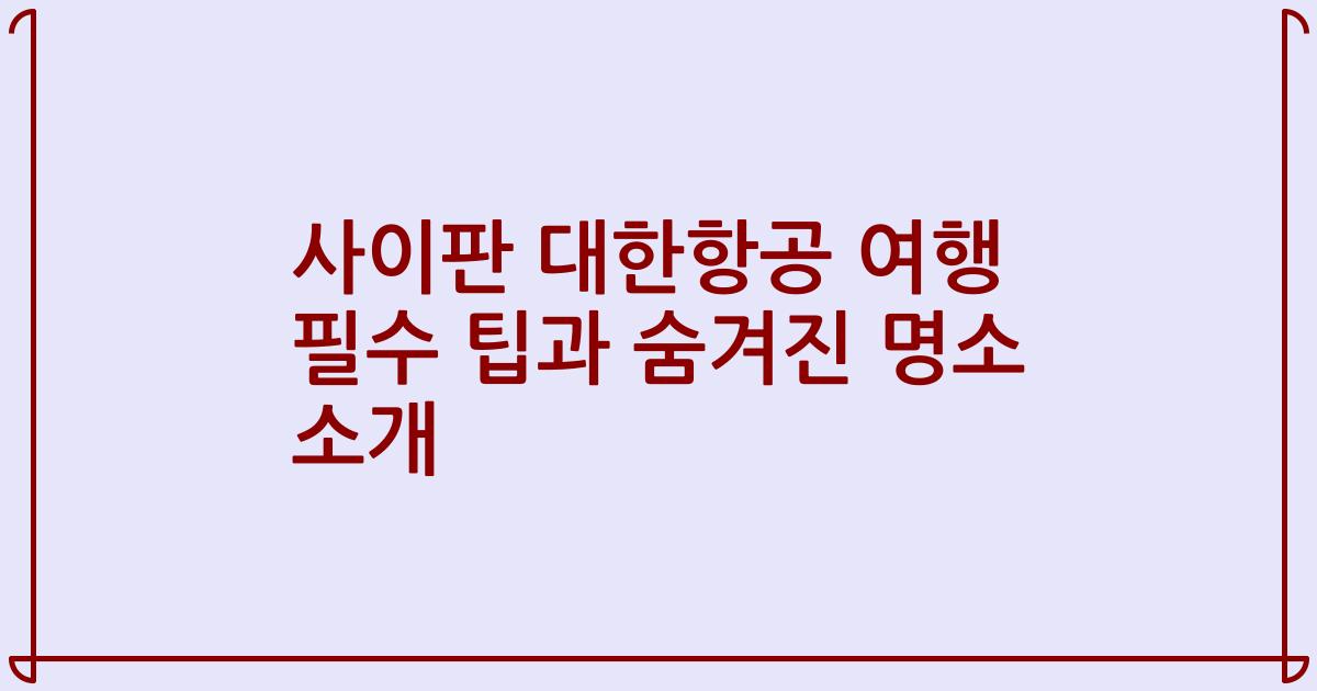 사이판 대한항공 여행 필수 팁과 숨겨진 명소 소개