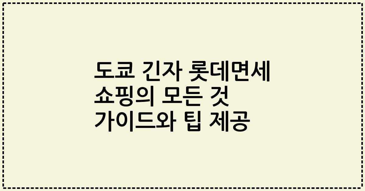 도쿄 긴자 롯데면세 쇼핑의 모든 것 가이드와 팁 제공