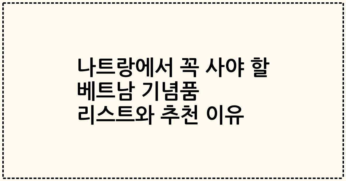 나트랑에서 꼭 사야 할 베트남 기념품 리스트와 추천 이유