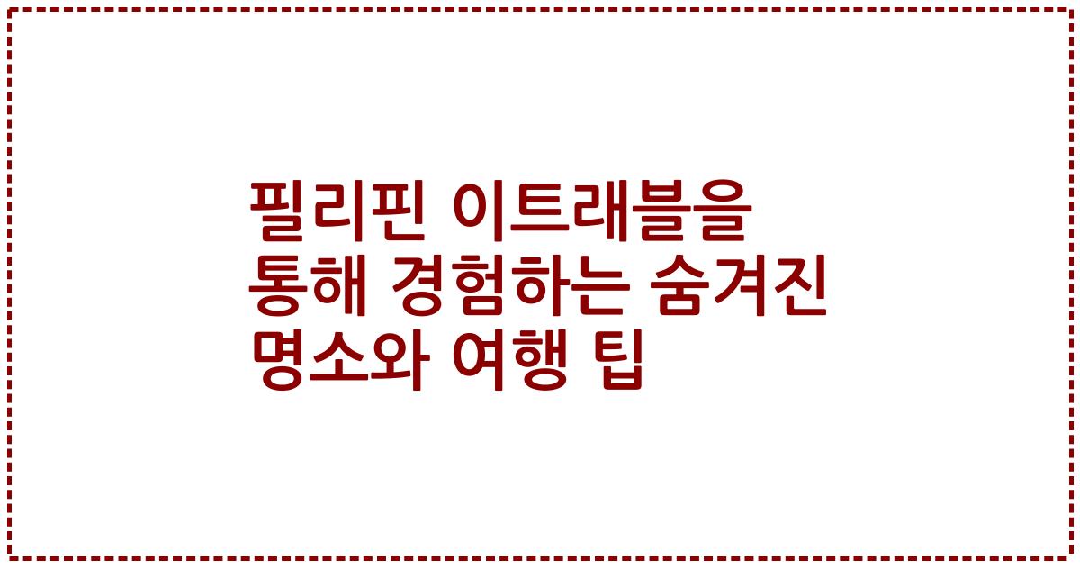 필리핀 이트래블을 통해 경험하는 숨겨진 명소와 여행 팁