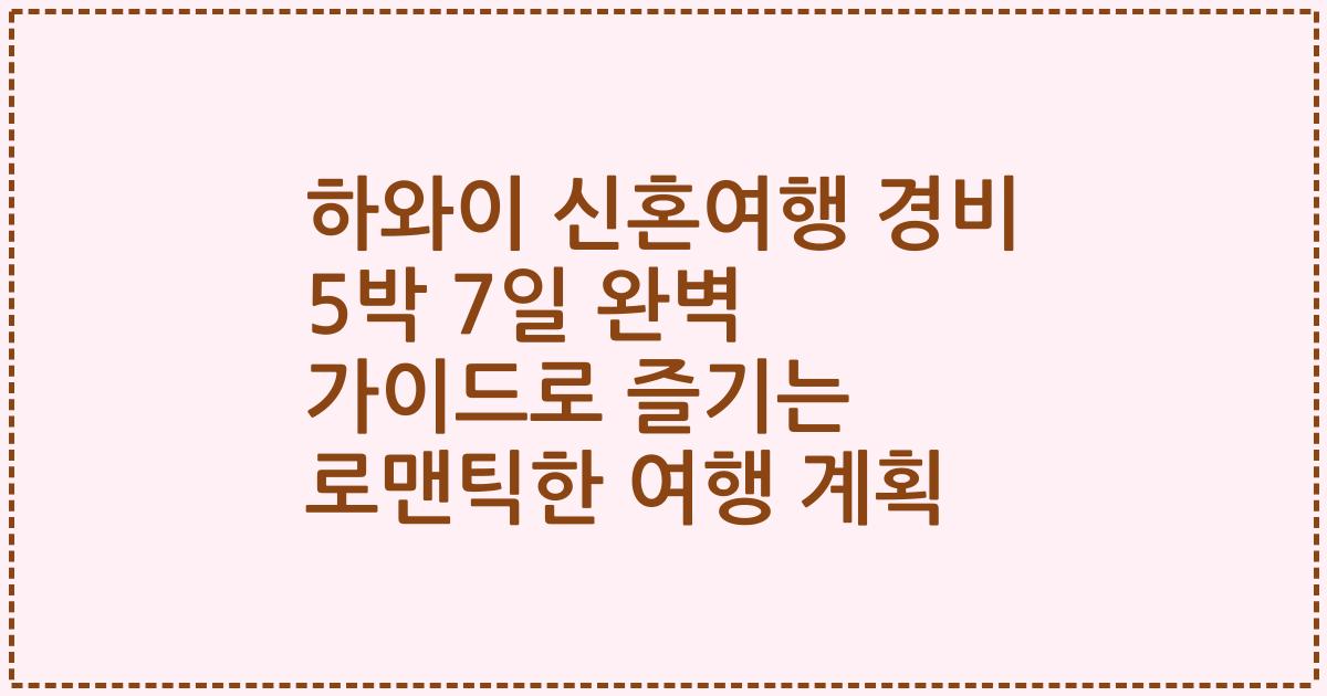 하와이 신혼여행 경비 5박 7일 완벽 가이드로 즐기는 로맨틱한 여행 계획