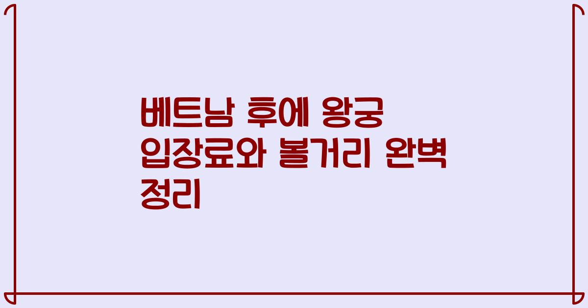 베트남 후에 왕궁 입장료와 볼거리 완벽 정리