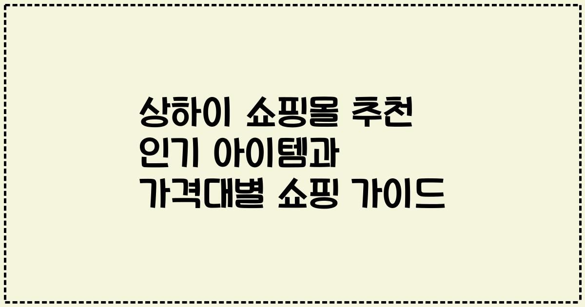 상하이 쇼핑몰 추천 인기 아이템과 가격대별 쇼핑 가이드