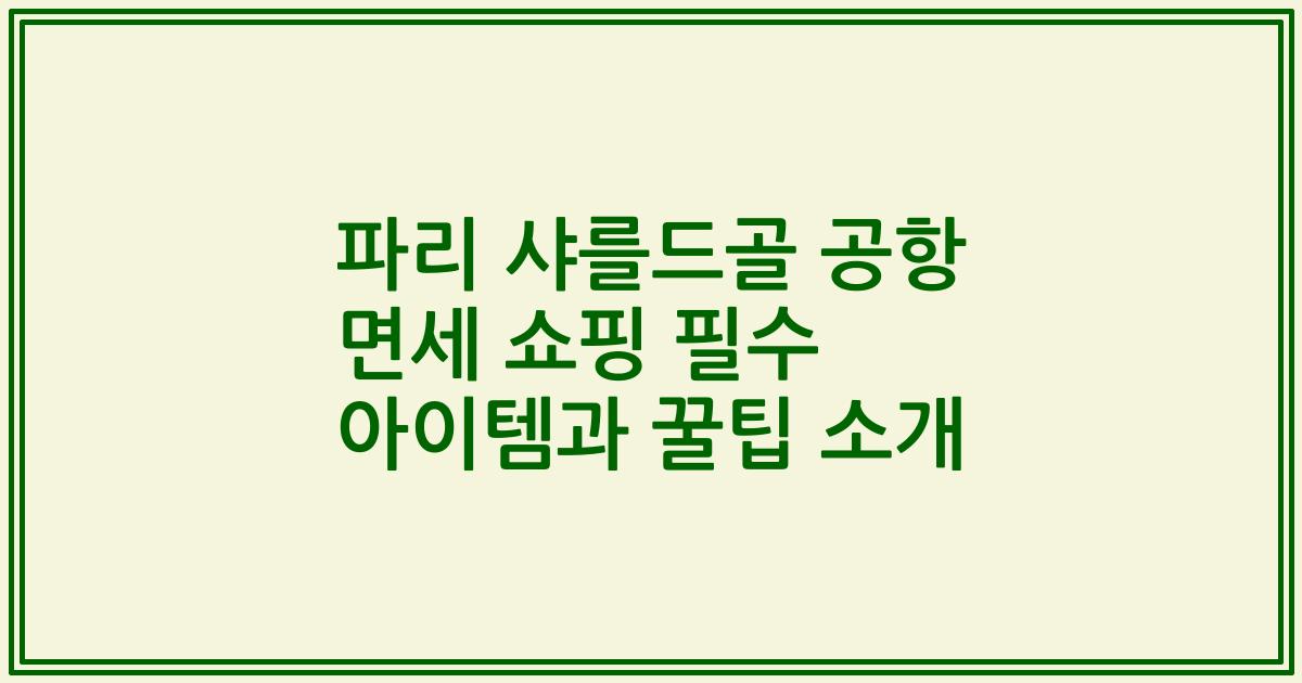 파리 샤를드골 공항 면세 쇼핑 필수 아이템과 꿀팁 소개