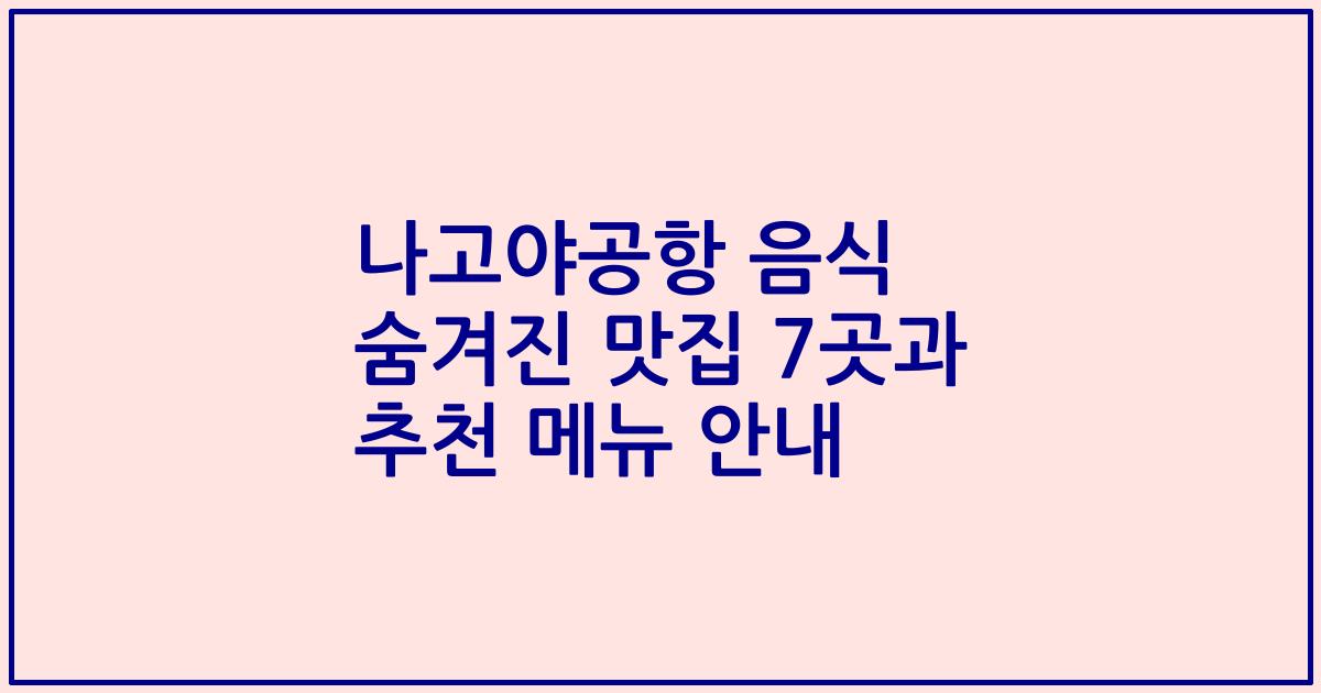 나고야공항 음식 숨겨진 맛집 7곳과 추천 메뉴 안내