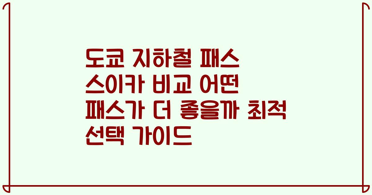 도쿄 지하철 패스 스이카 비교 어떤 패스가 더 좋을까 최적 선택 가이드