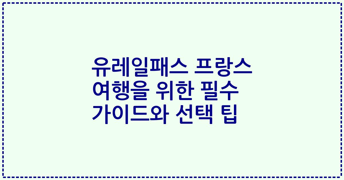 유레일패스 프랑스 여행을 위한 필수 가이드와 선택 팁