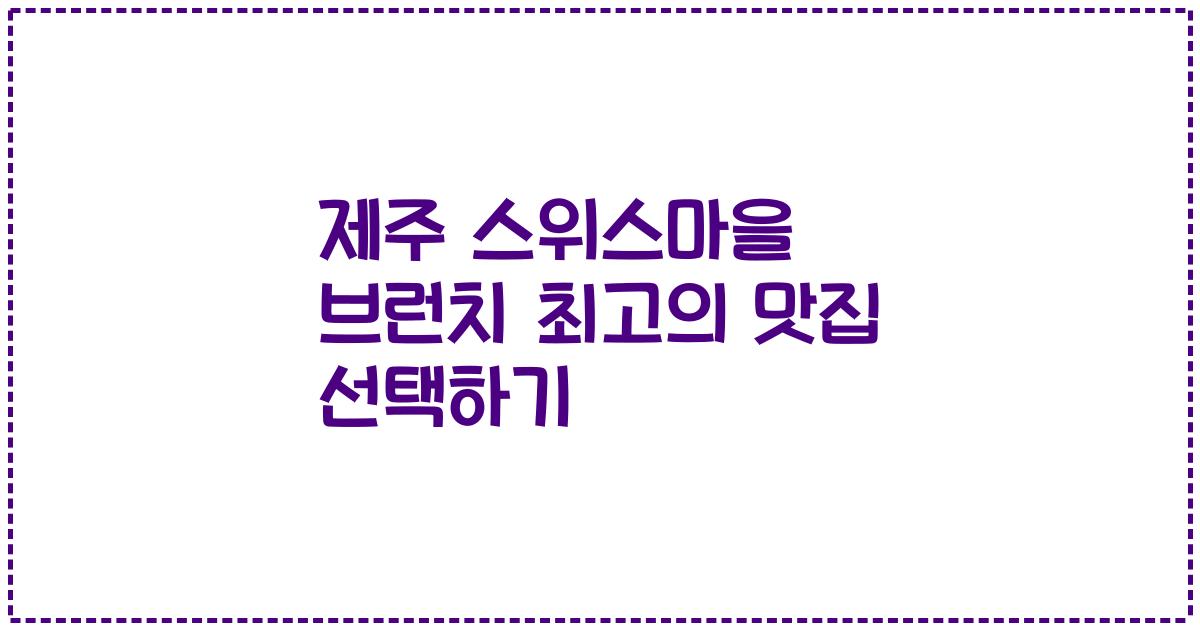 제주 스위스마을 브런치 최고의 맛집 선택하기