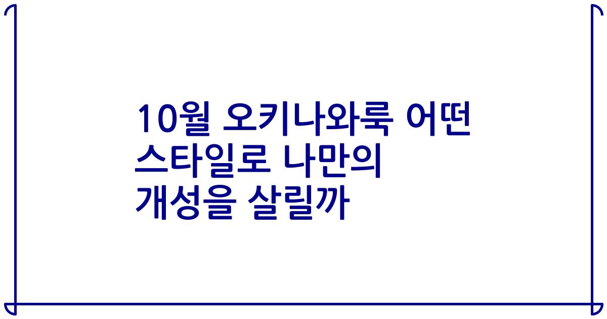 10월 오키나와룩 어떤 스타일로 나만의 개성을 살릴까