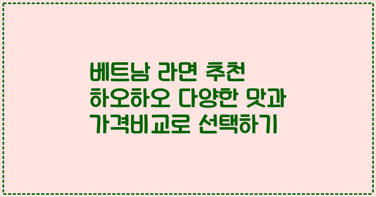 베트남 라면 추천 하오하오 다양한 맛과 가격비교로 선택하기