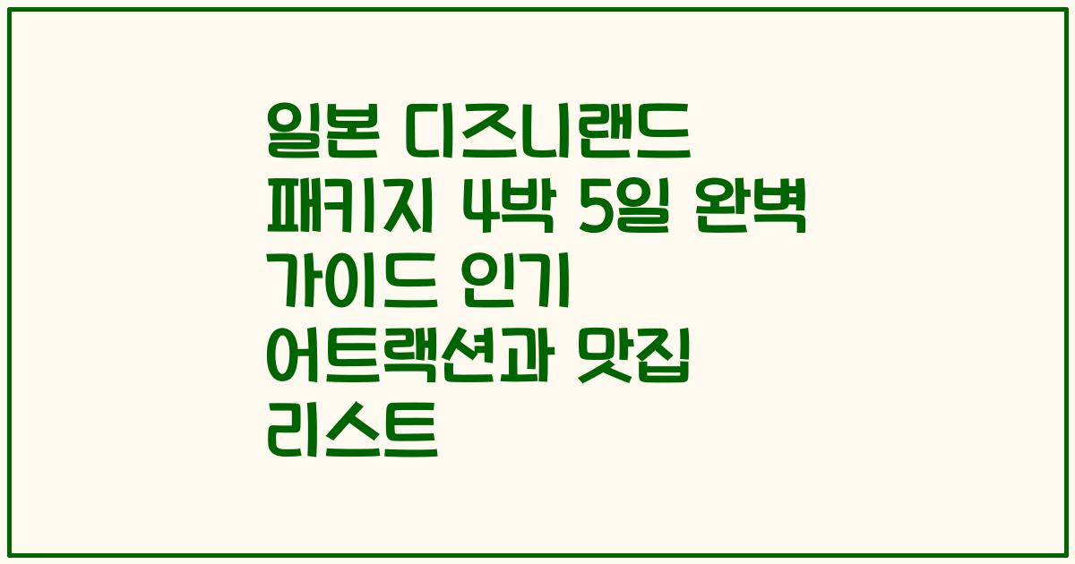 일본 디즈니랜드 패키지 4박 5일 완벽 가이드 인기 어트랙션과 맛집 리스트